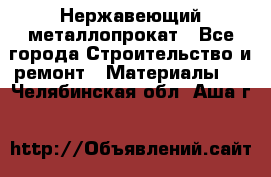 Нержавеющий металлопрокат - Все города Строительство и ремонт » Материалы   . Челябинская обл.,Аша г.